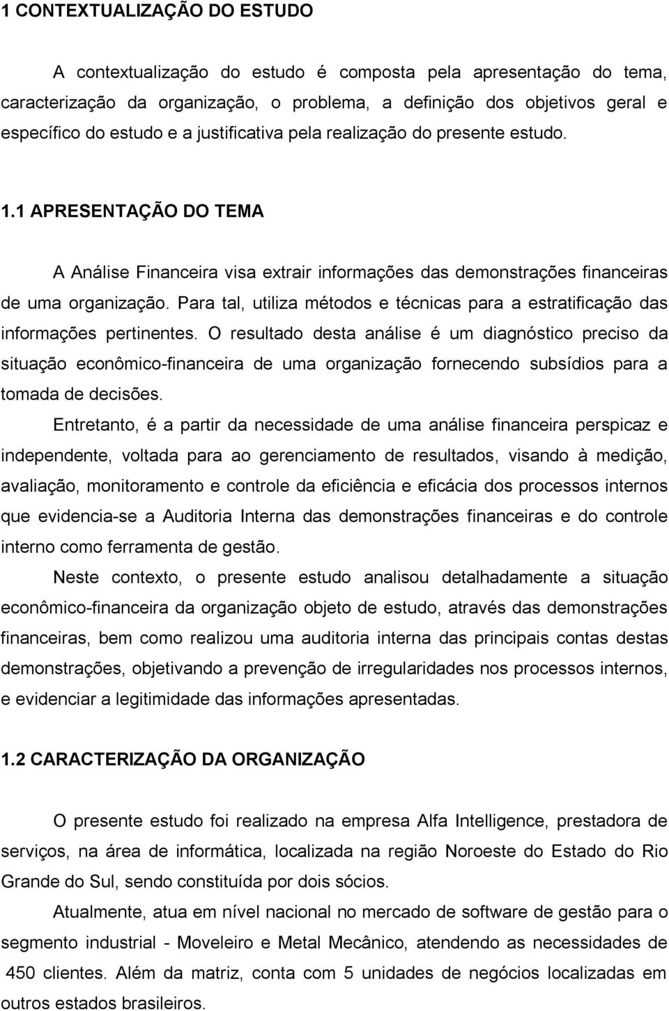 Para tal, utiliza métodos e técnicas para a estratificação das informações pertinentes.