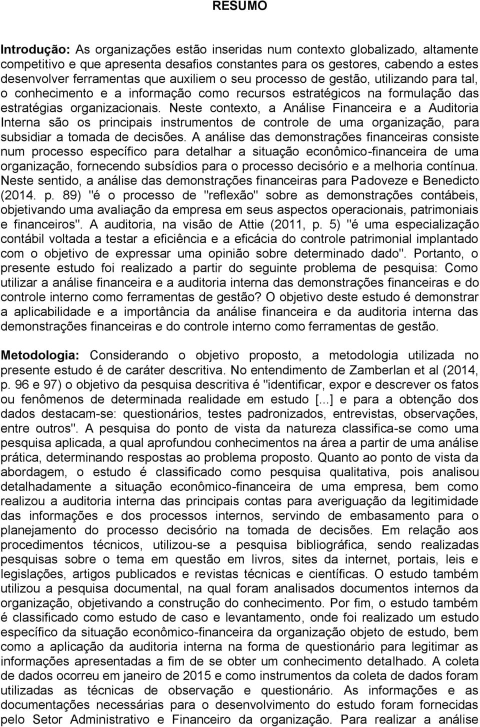 Neste contexto, a Análise Financeira e a Auditoria Interna são os principais instrumentos de controle de uma organização, para subsidiar a tomada de decisões.