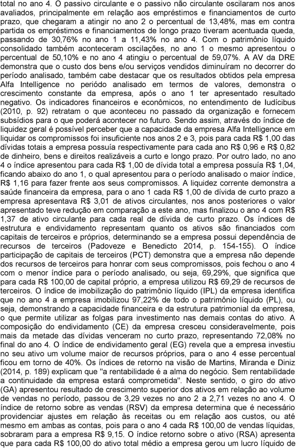 de 13,48%, mas em contra partida os empréstimos e financiamentos de longo prazo tiveram acentuada queda, passando de 30,76% no ano 1 a 11,43% no ano 4.