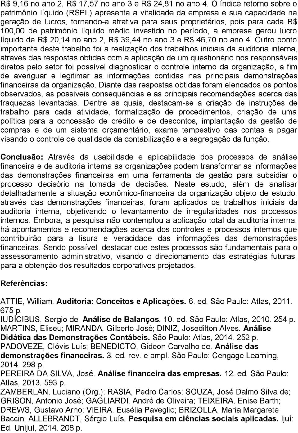 patrimônio líquido médio investido no período, a empresa gerou lucro líquido de R$ 20,14 no ano 2, R$ 39,44 no ano 3 e R$ 46,70 no ano 4.