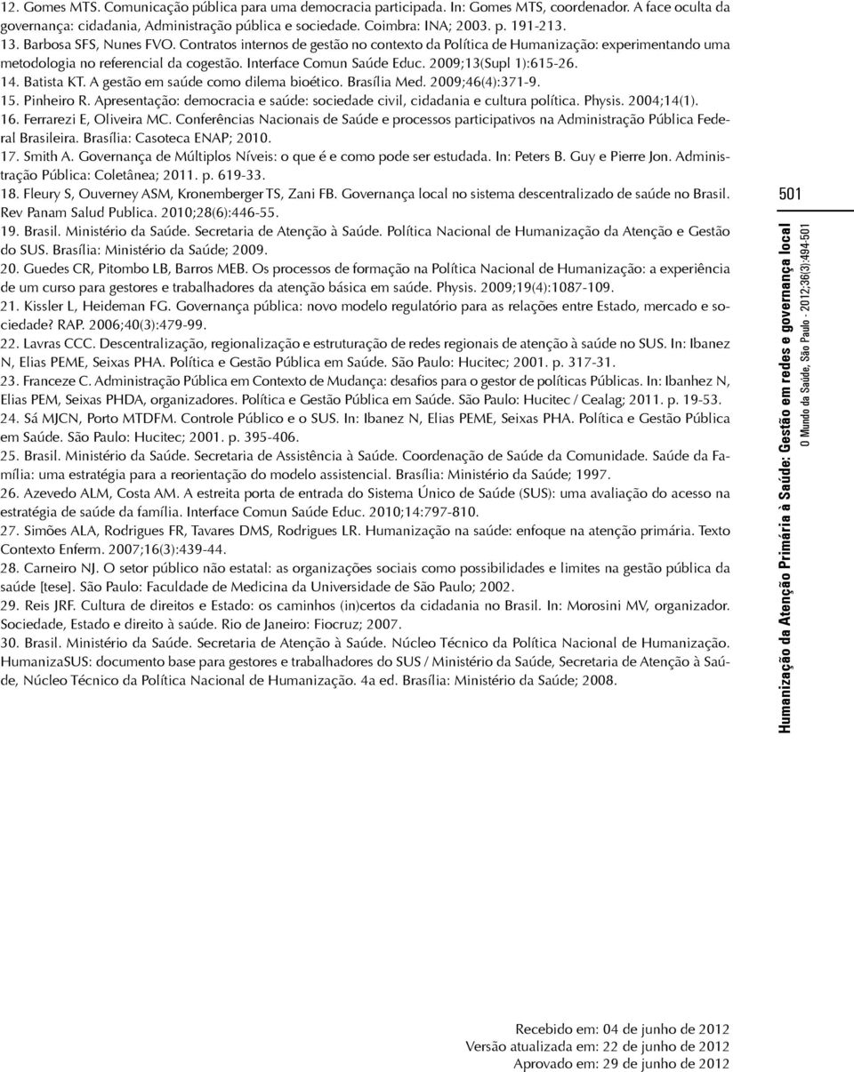 2009;13(Supl 1):615-26. 14. Batista KT. A gestão em saúde como dilema bioético. Brasília Med. 2009;46(4):371-9. 15. Pinheiro R.