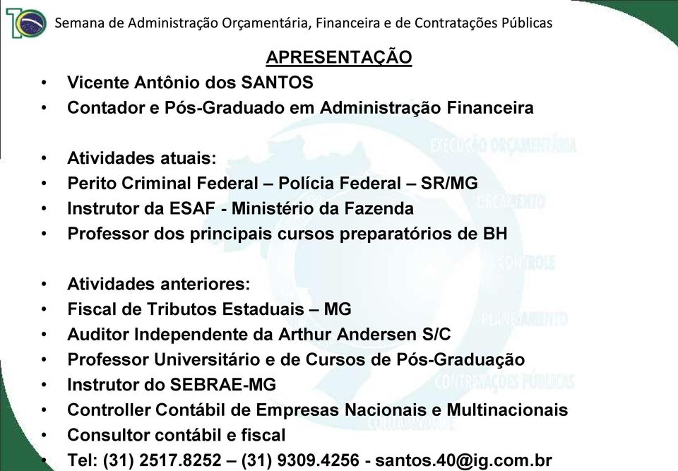 Tributos Estaduais MG Auditor Independente da Arthur Andersen S/C Professor Universitário e de Cursos de Pós-Graduação Instrutor do SEBRAE-MG