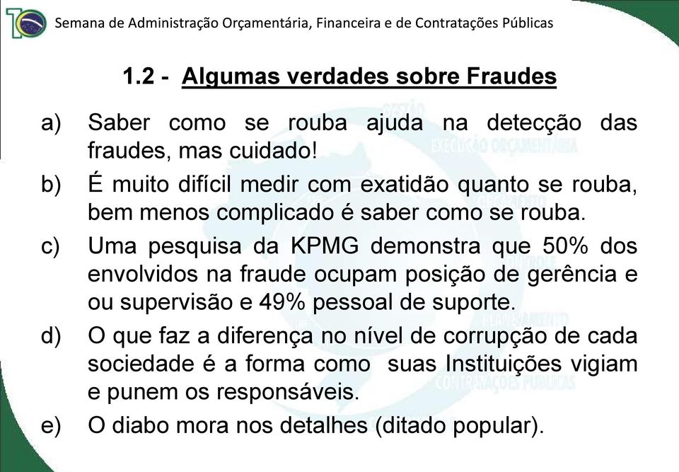 c) Uma pesquisa da KPMG demonstra que 50% dos envolvidos na fraude ocupam posição de gerência e ou supervisão e 49% pessoal de