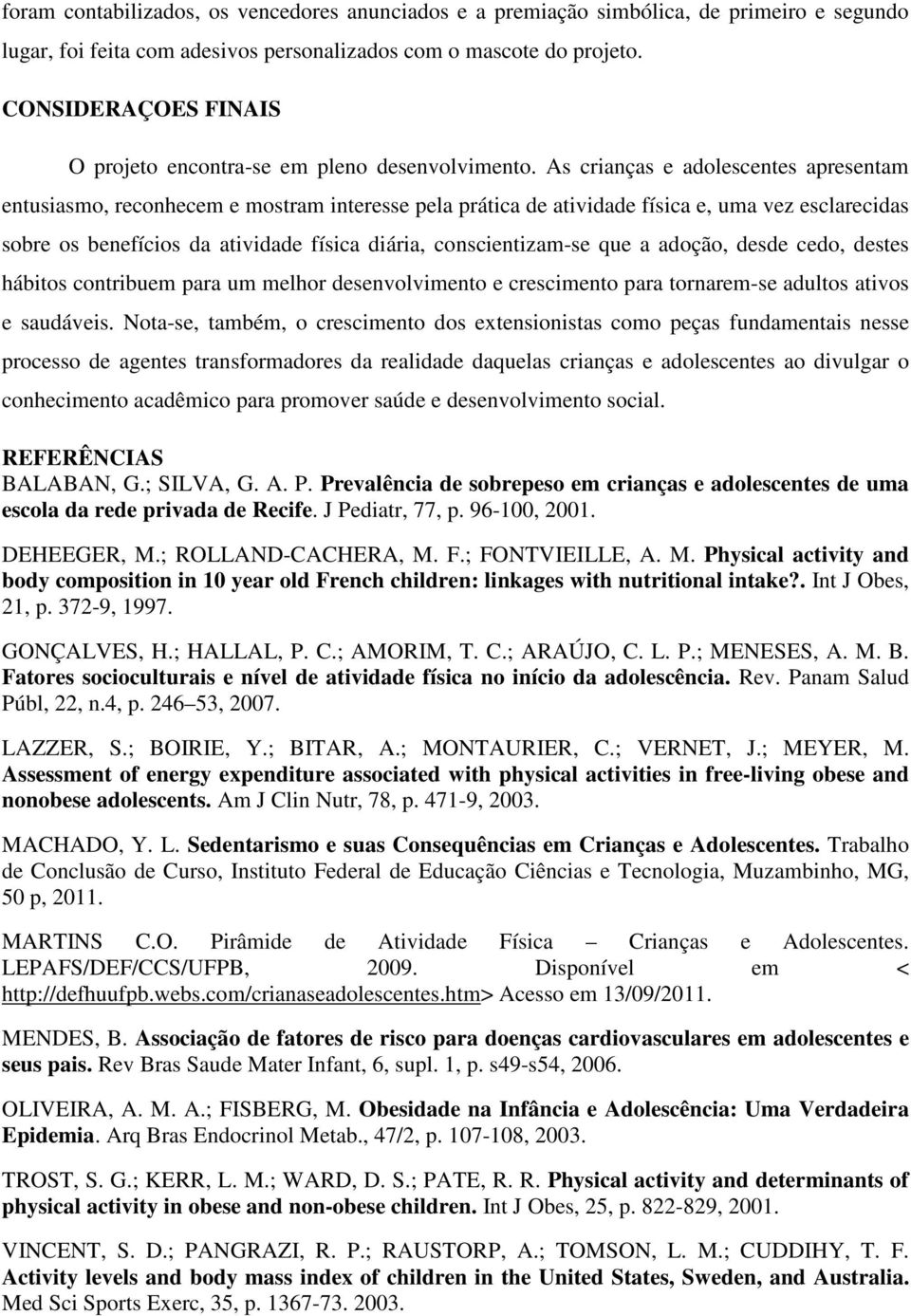 As crianças e adolescentes apresentam entusiasmo, reconhecem e mostram interesse pela prática de atividade física e, uma vez esclarecidas sobre os benefícios da atividade física diária,