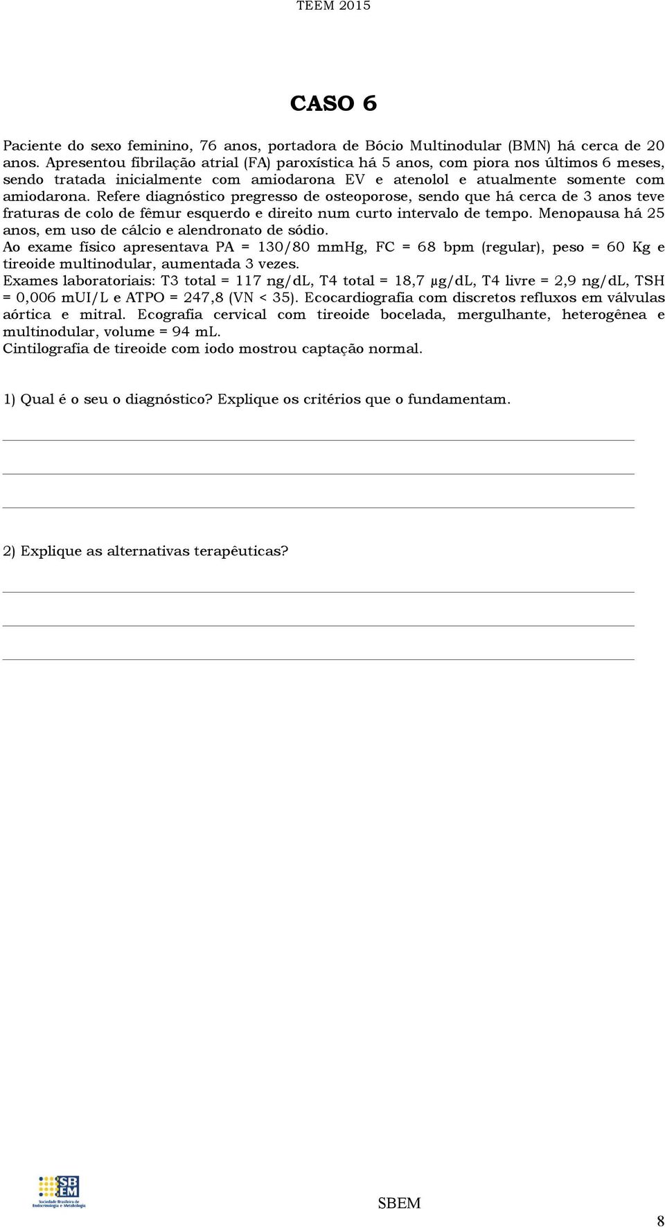 Refere diagnóstico pregresso de osteoporose, sendo que há cerca de 3 anos teve fraturas de colo de fêmur esquerdo e direito num curto intervalo de tempo.