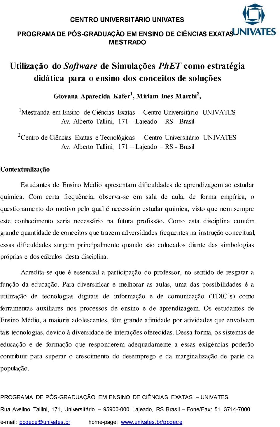 Alberto Tallini, 171 Lajeado RS - Brasil Contextualização Estudantes de Ensino Médio apresentam dificuldades de aprendizagem ao estudar química.
