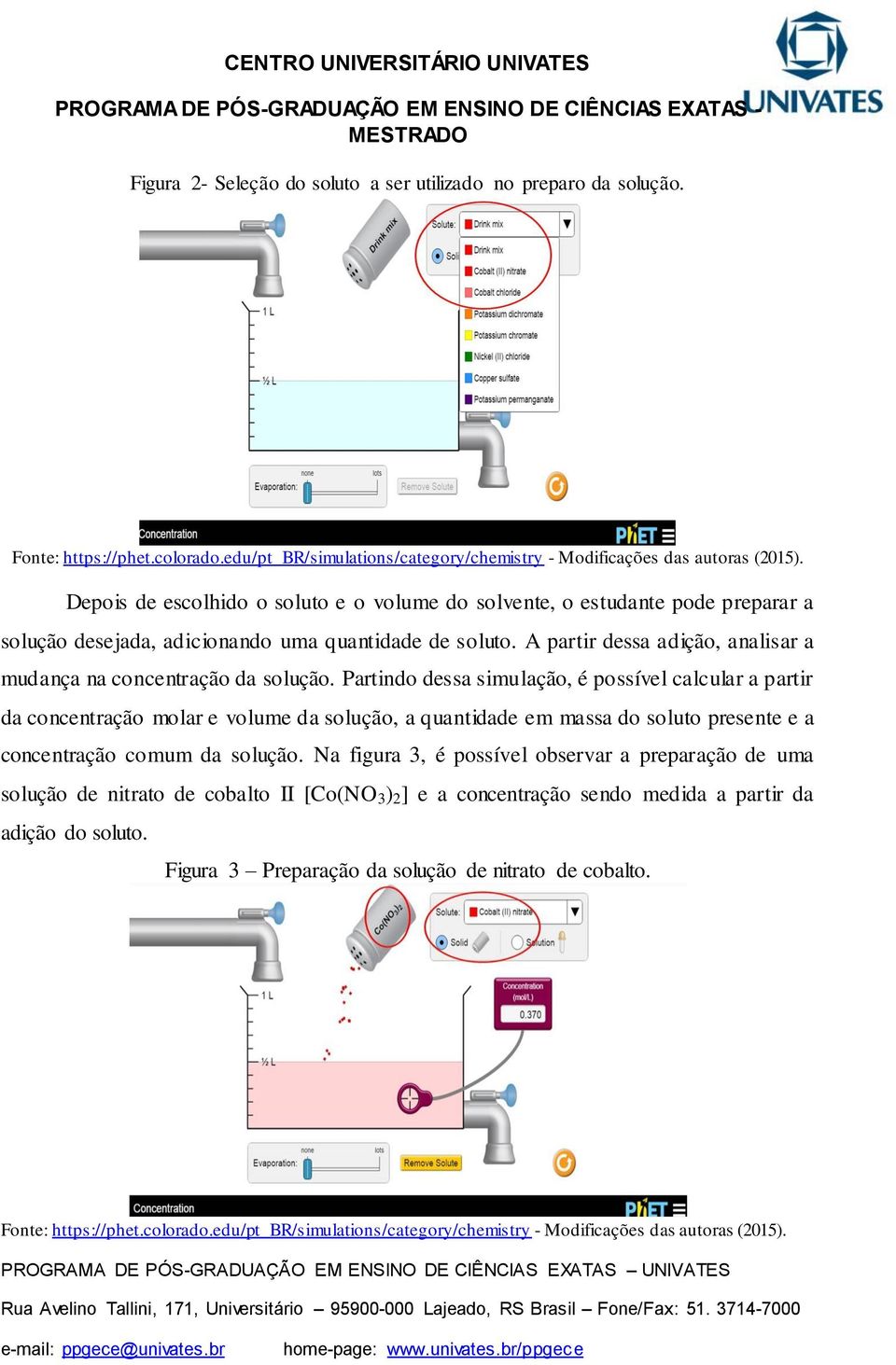 A partir dessa adição, analisar a mudança na concentração da solução.