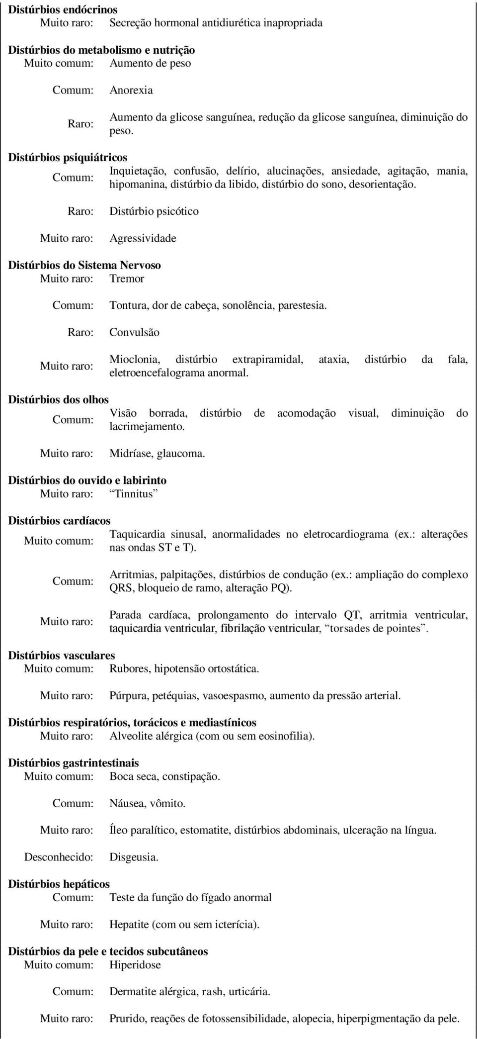 Raro: Distúrbio psicótico Agressividade Distúrbios do Sistema Nervoso Tremor Raro: Tontura, dor de cabeça, sonolência, parestesia.