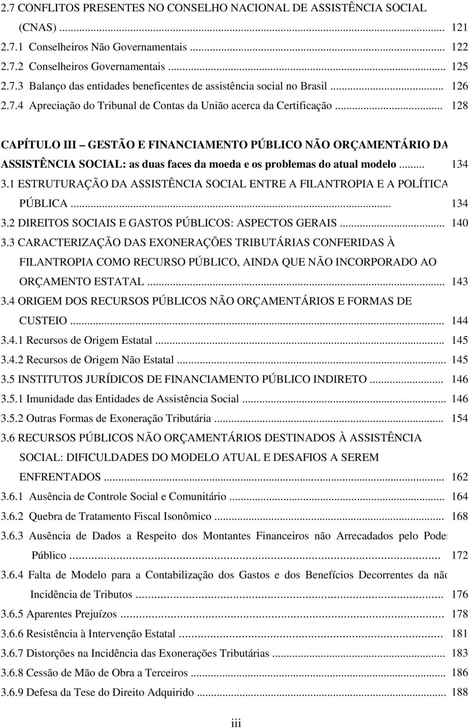 .. 121 122 125 126 128 CAPÍTULO III GESTÃO E FINANCIAMENTO PÚBLICO NÃO ORÇAMENTÁRIO DA ASSISTÊNCIA SOCIAL: as duas faces da moeda e os problemas do atual modelo... 134 3.