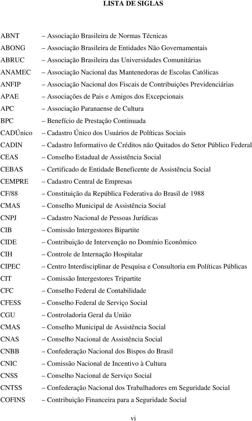 Cultura BPC Benefício de Prestação Continuada CADÚnico Cadastro Único dos Usuários de Políticas Sociais CADIN Cadastro Informativo de Créditos não Quitados do Setor Público Federal CEAS Conselho