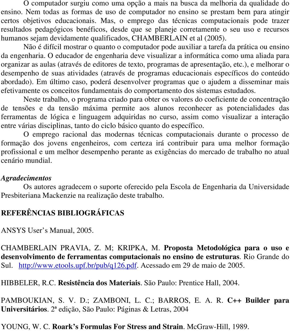 al (2005). Não é difícil mostrar o quanto o computador pode auxiliar a tarefa da prática ou ensino da engenharia.