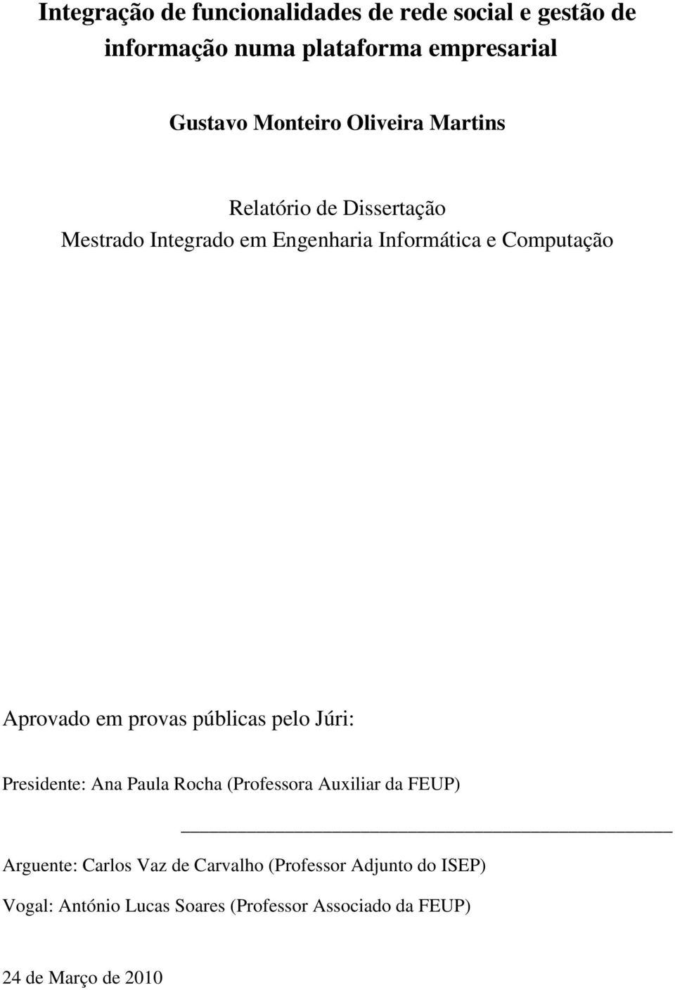 Aprovado em provas públicas pelo Júri: Presidente: Ana Paula Rocha (Professora Auxiliar da FEUP) Arguente: