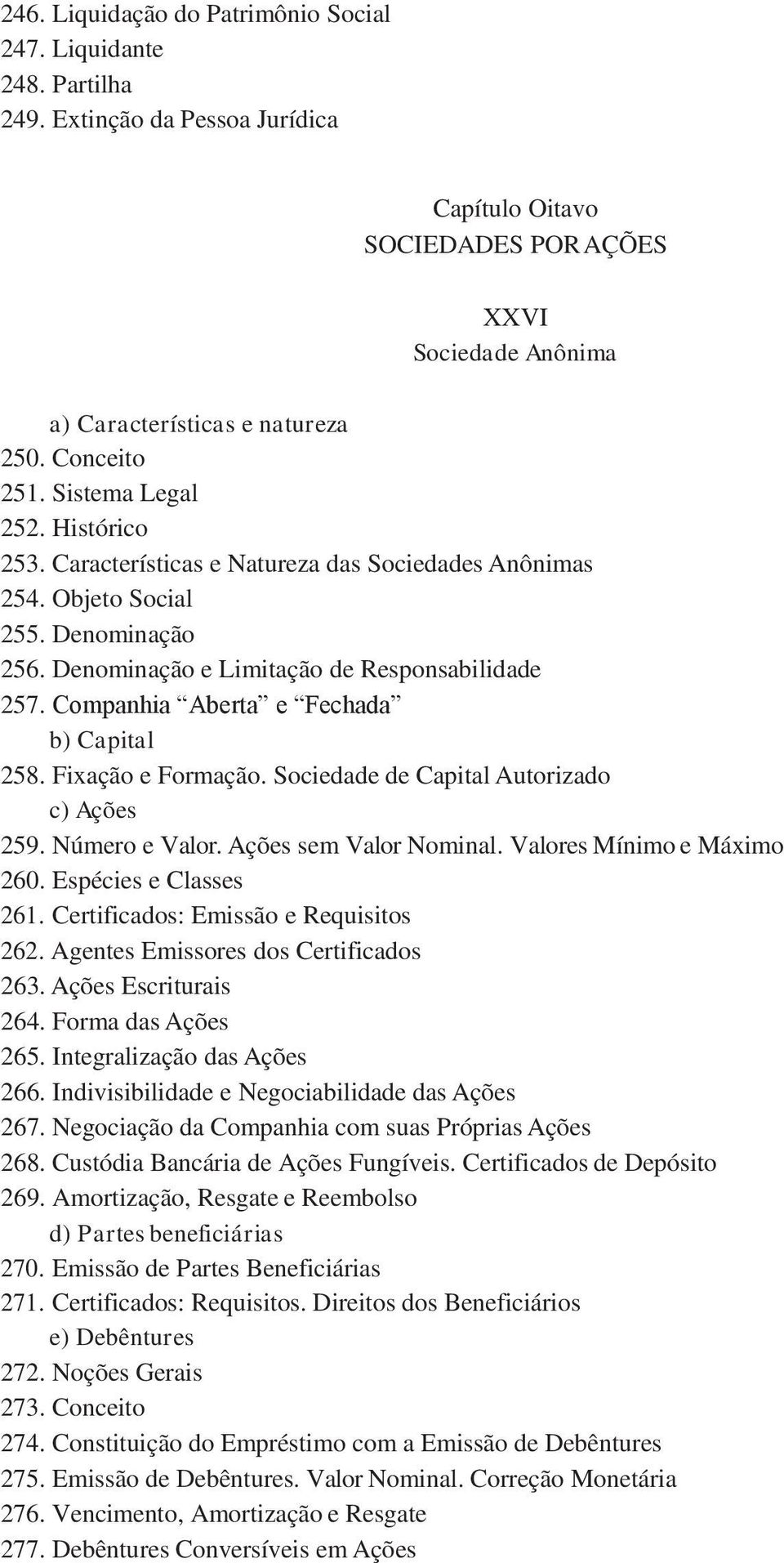 Companhia Aberta e Fechada b) Capital 258. Fixação e Formação. Sociedade de Capital Autorizado c) Ações 259. Número e Valor. Ações sem Valor Nominal. Valores Mínimo e Máximo 260.