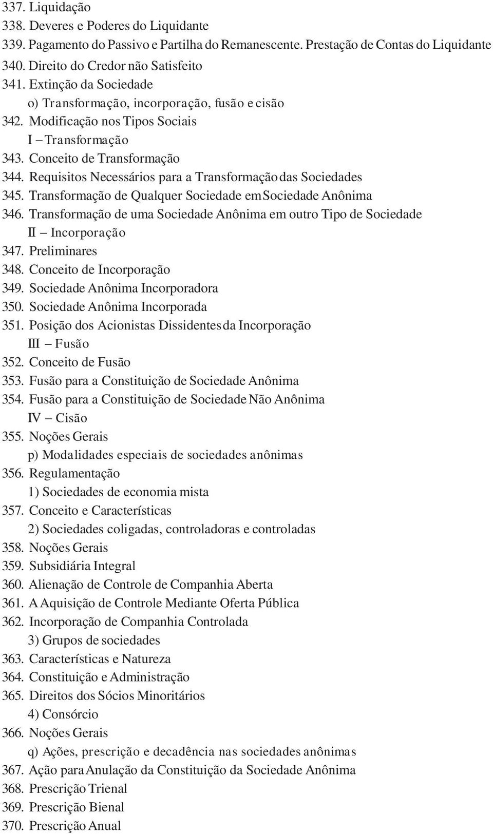 Requisitos Necessários para a Transformação das Sociedades 345. Transformação de Qualquer Sociedade em Sociedade Anônima 346.