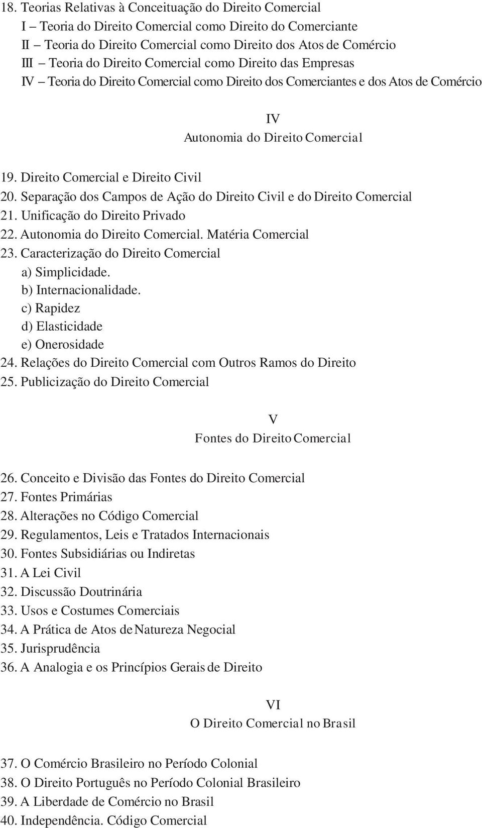 Direito Comercial e Direito Civil 20. Separação dos Campos de Ação do Direito Civil e do Direito Comercial 21. Unificação do Direito Privado 22. Autonomia do Direito Comercial. Matéria Comercial 23.