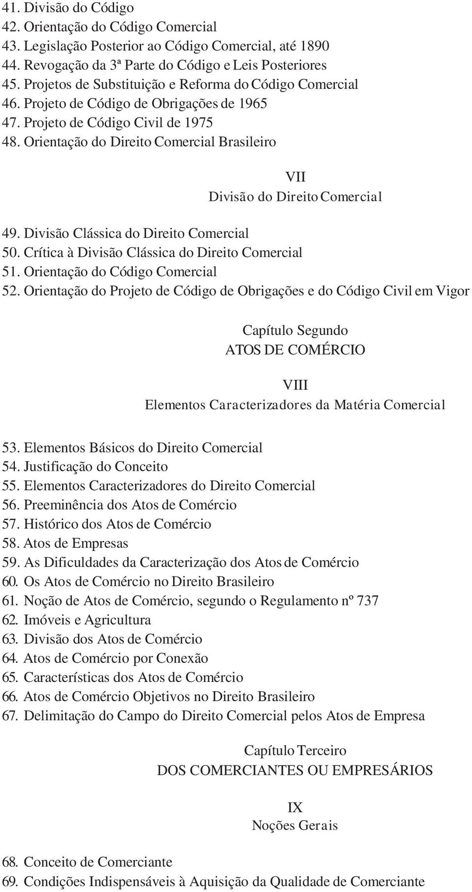 Orientação do Direito Comercial Brasileiro VII Divisão do Direito Comercial 49. Divisão Clássica do Direito Comercial 50. Crítica à Divisão Clássica do Direito Comercial 51.