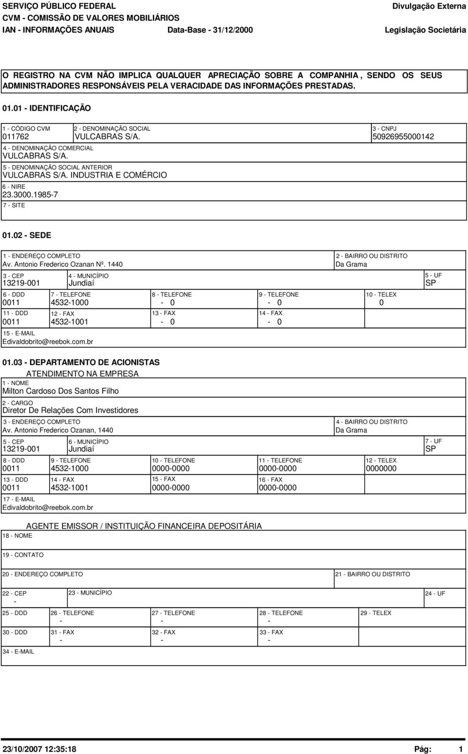 50926955000142 5 - DENOMINAÇÃO SOCIAL ANTERIOR VULCABRAS S/A. INDUSTRIA E COMÉRCIO 6 - NIRE 23.3000.1985-7 7 - SITE 01.02 - SEDE 1 - ENDEREÇO COMPLETO Av. Antonio Frederico Ozanan Nº.