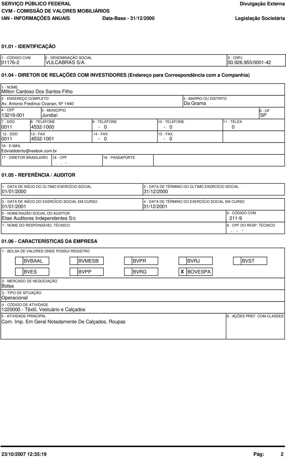 Antonio Fredirico Ozanan, Nº 1440 4 - CEP 13219-001 Jundiaí 7 - DDD 0011 4532-1000 - 0-0 12 - DDD 0011 5 - MUNICÍPIO 8 - TELEFONE 13 - FAX 4532-1001 16 - E-MAIL Edvialdobrito@reebok.com.