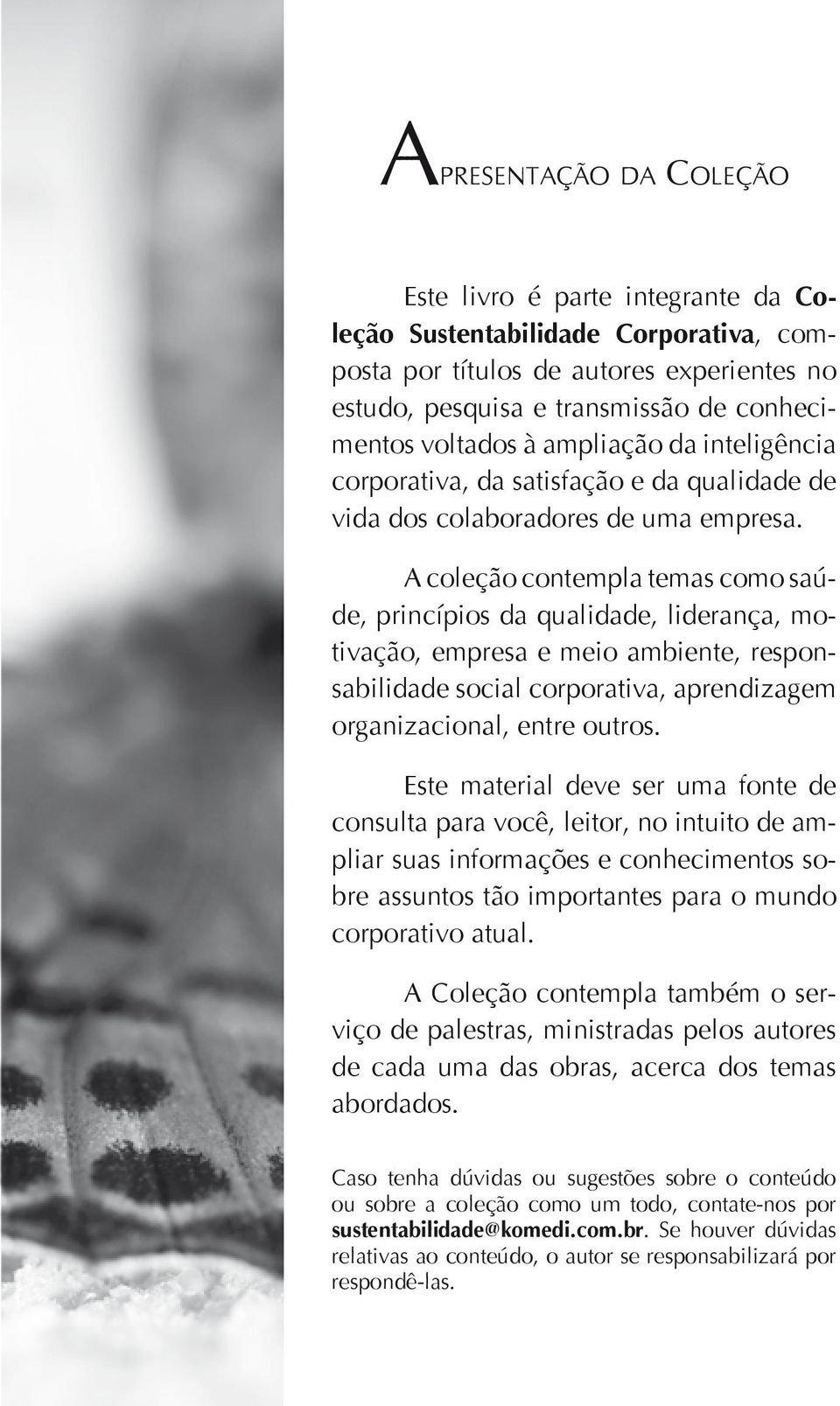 A coleção contempla temas como saúde, princípios da qualidade, liderança, motivação, empresa e meio ambiente, responsabilidade social corporativa, aprendizagem organizacional, entre outros.