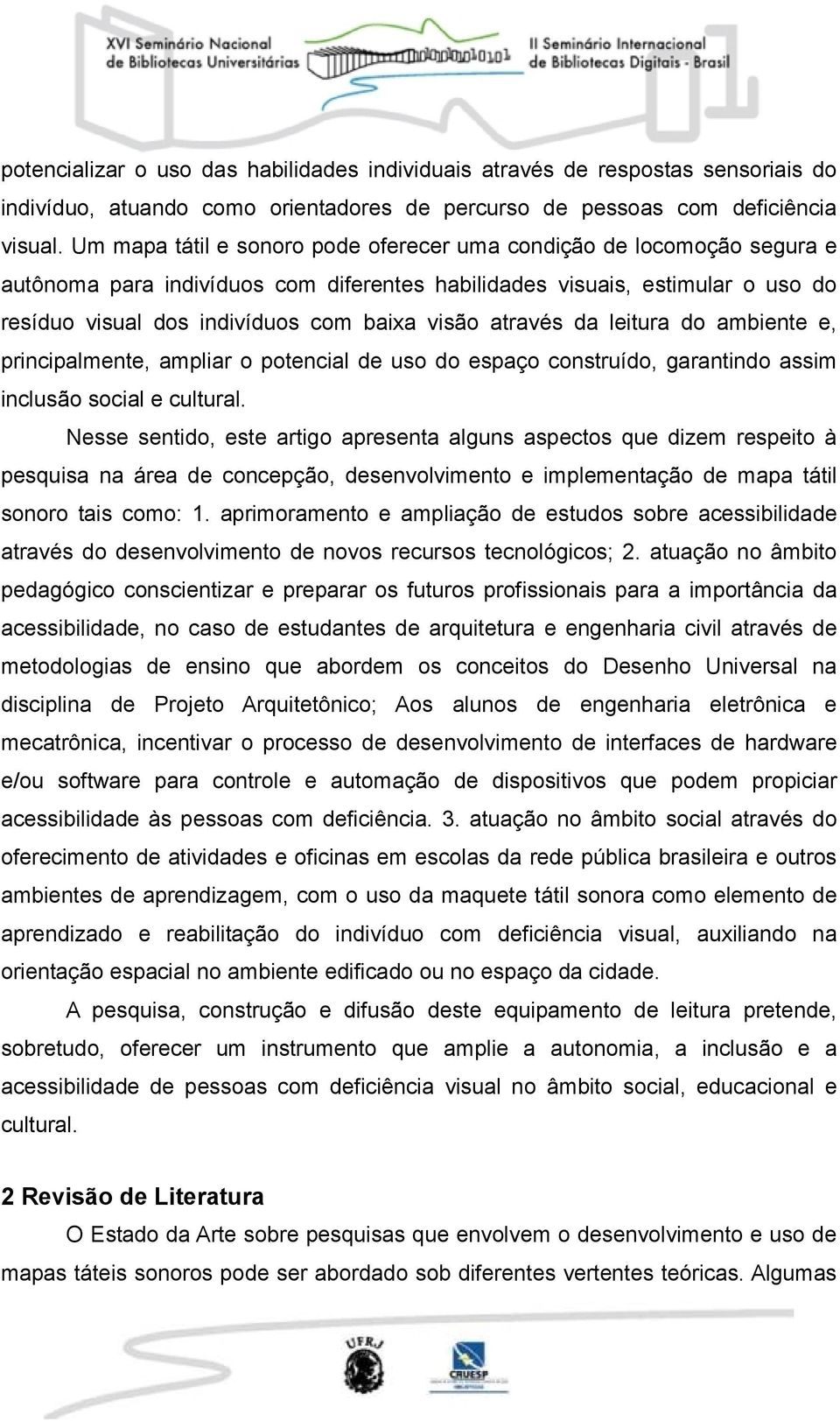 através da leitura do ambiente e, principalmente, ampliar o potencial de uso do espaço construído, garantindo assim inclusão social e cultural.