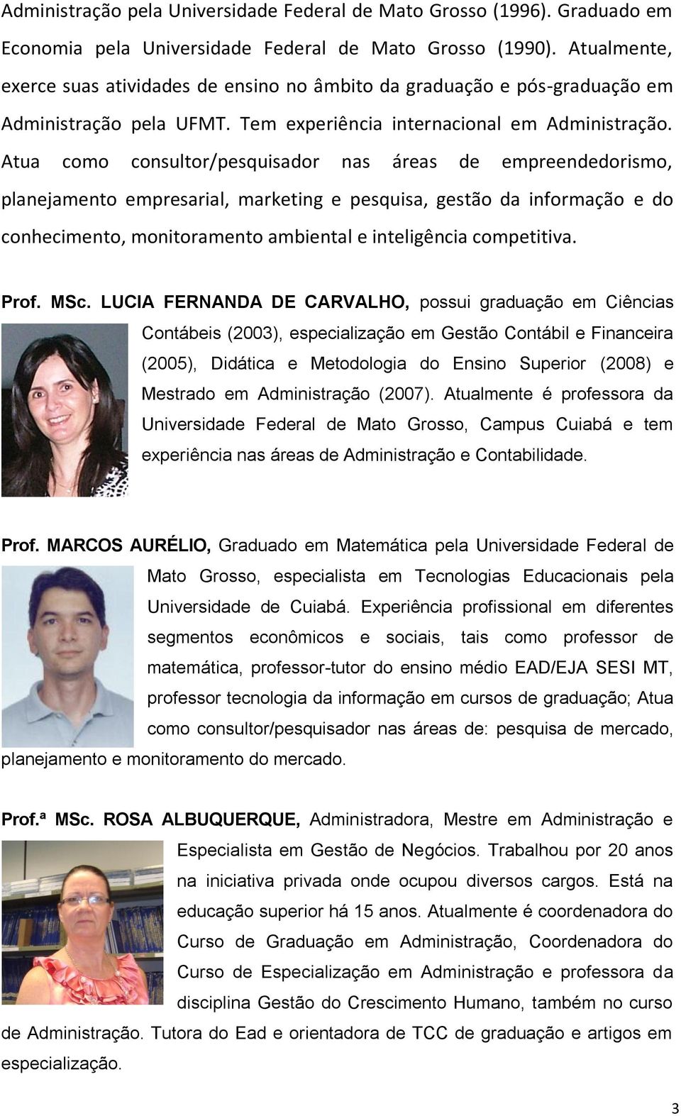 Atua como consultor/pesquisador nas áreas de empreendedorismo, planejamento empresarial, marketing e pesquisa, gestão da informação e do conhecimento, monitoramento ambiental e inteligência