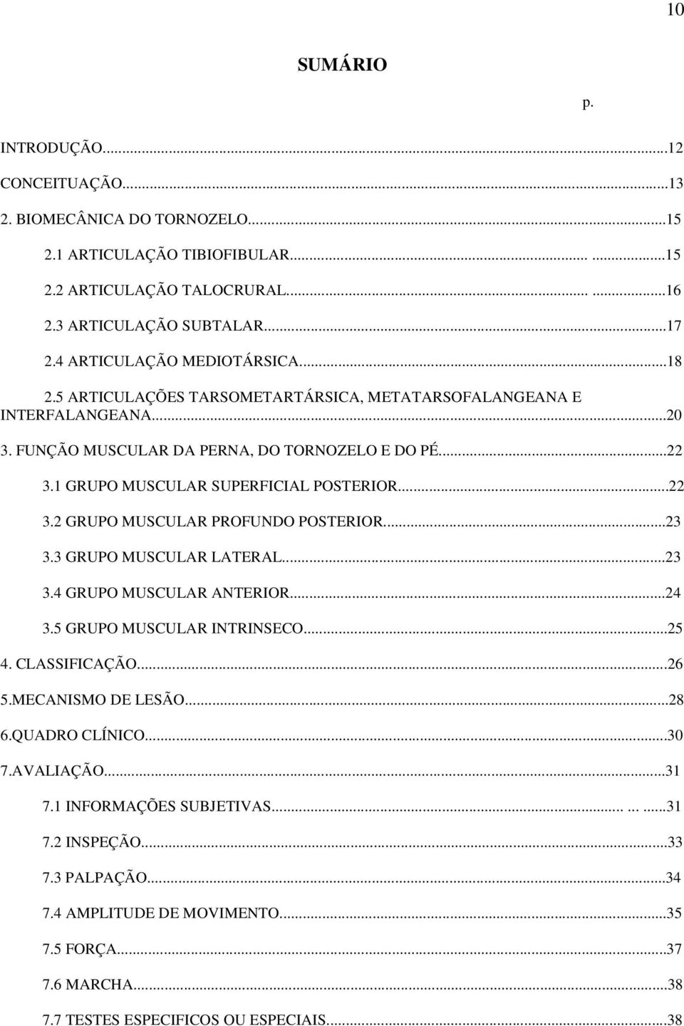 1 GRUPO MUSCULAR SUPERFICIAL POSTERIOR...22 3.2 GRUPO MUSCULAR PROFUNDO POSTERIOR...23 3.3 GRUPO MUSCULAR LATERAL...23 3.4 GRUPO MUSCULAR ANTERIOR...24 3.5 GRUPO MUSCULAR INTRINSECO...25 4.