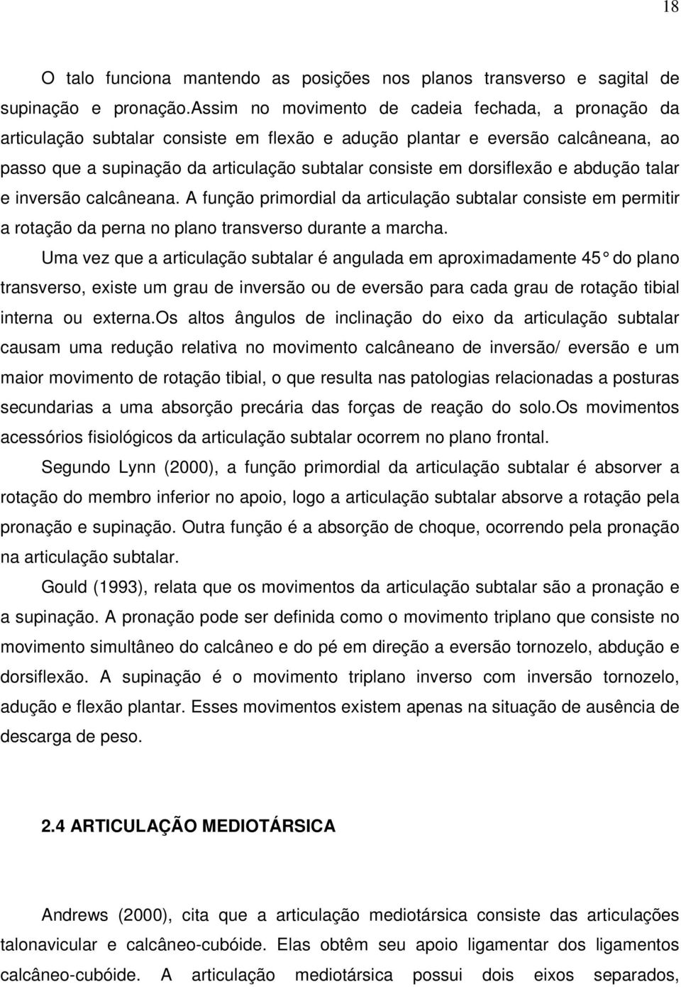 dorsiflexão e abdução talar e inversão calcâneana. A função primordial da articulação subtalar consiste em permitir a rotação da perna no plano transverso durante a marcha.