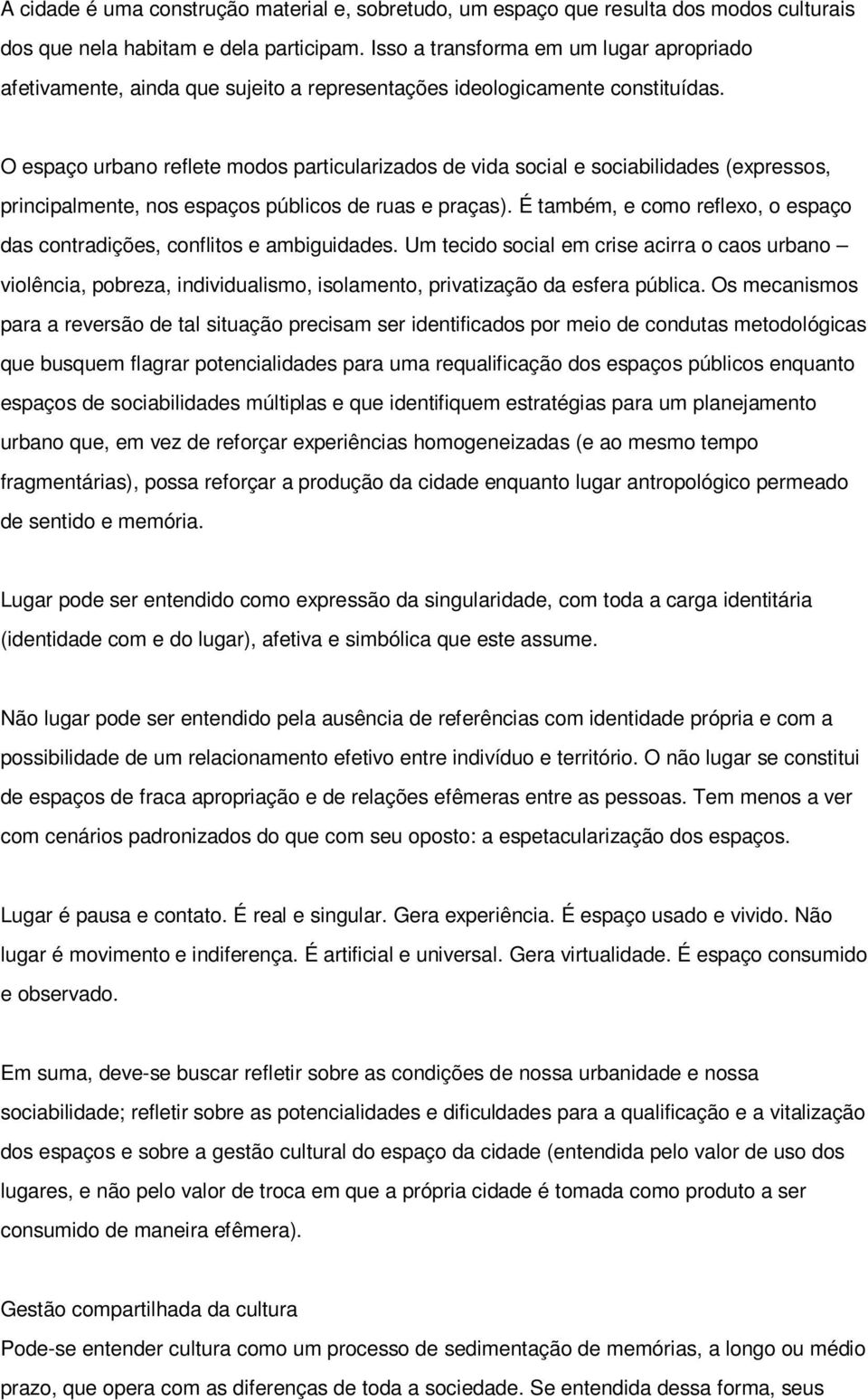 O espaço urbano reflete modos particularizados de vida social e sociabilidades (expressos, principalmente, nos espaços públicos de ruas e praças).