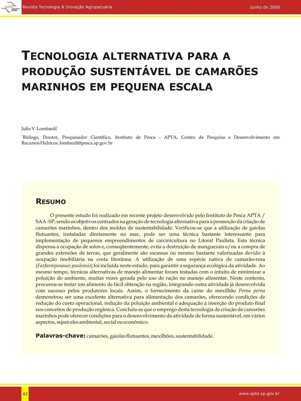 br RESUMO O presente estudo foi realizado em recente projeto desenvolvido pelo Instituto de Pesca APTA / SAA -SP, sendo os objetivos centrados na geração de tecnologia alternativa para a promoção da