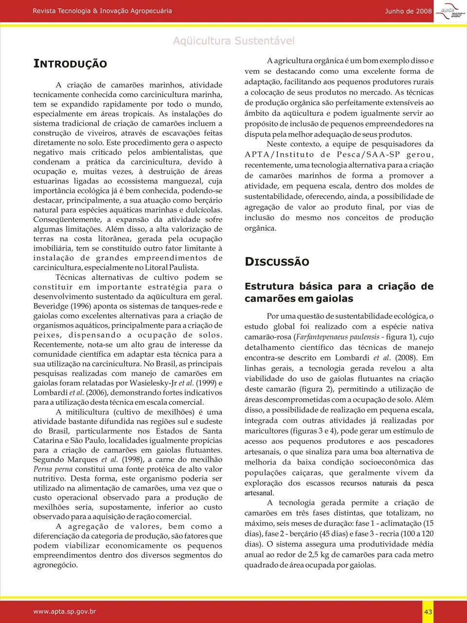 Este procedimento gera o aspecto negativo mais criticado pelos ambientalistas, que condenam a prática da carcinicultura, devido à ocupação e, muitas vezes, à destruição de áreas estuarinas ligadas ao