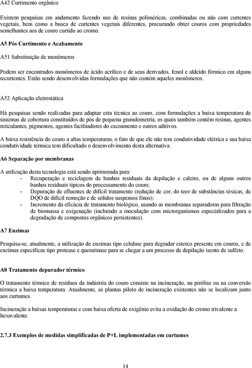 A5 Pós Curtimento e Acabamento A51 Substituição de monômeros Podem ser encontrados monômeros de ácido acrílico e de seus derivados, fenol e aldeído fórmico em alguns recurtentes.