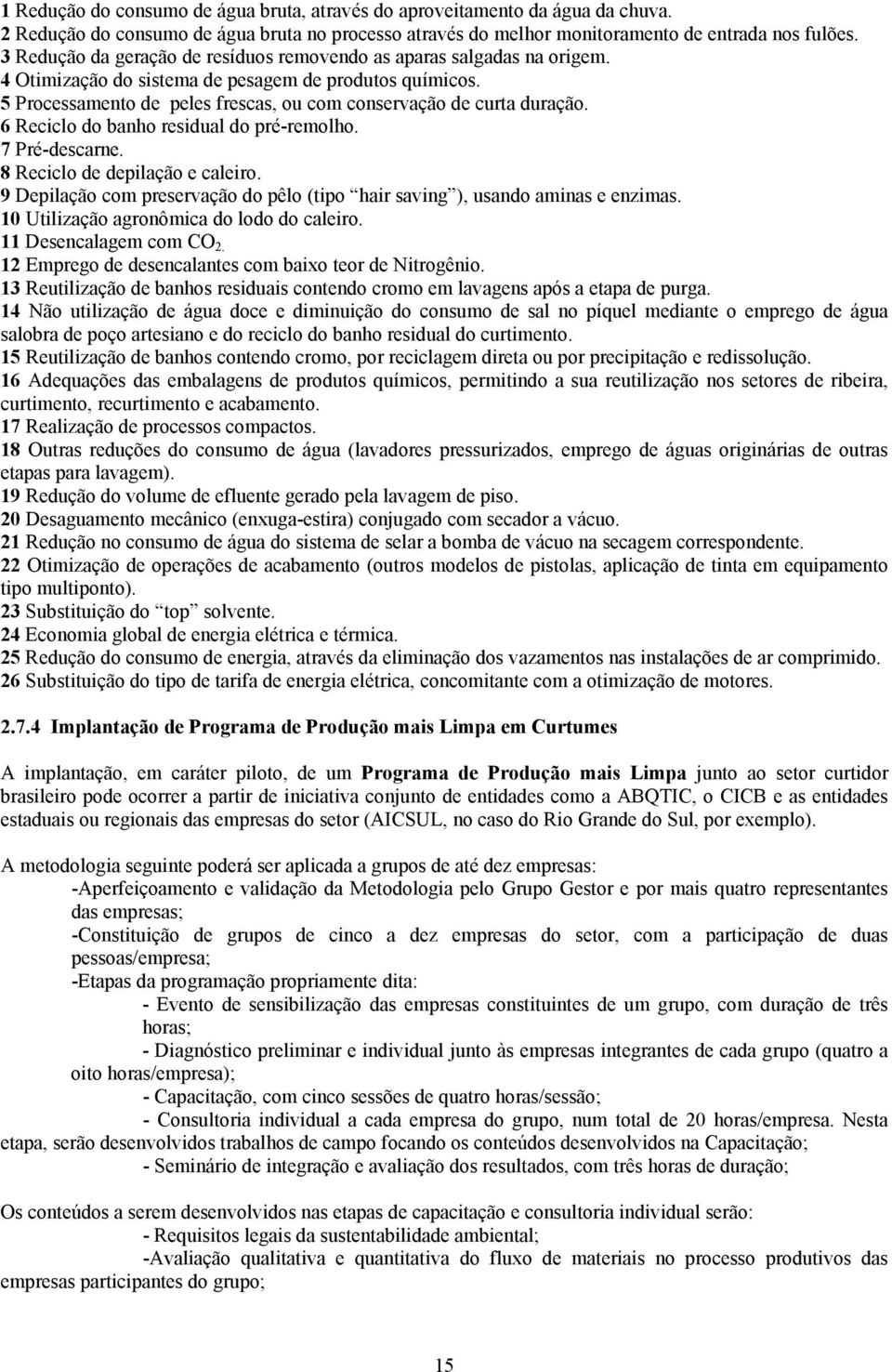 6 Reciclo do banho residual do pré-remolho. 7 Pré-descarne. 8 Reciclo de depilação e caleiro. 9 Depilação com preservação do pêlo (tipo hair saving ), usando aminas e enzimas.