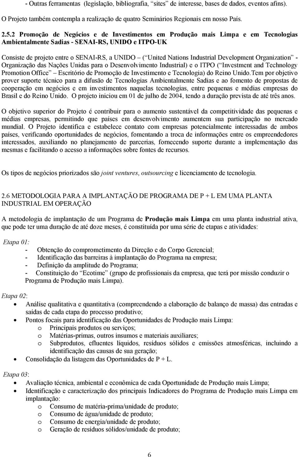 Industrial Development Organization - Organização das Nações Unidas para o Desenvolvimento Industrial) e o ITPO ( Investment and Technology Promotion Office Escritório de Promoção de Investimento e