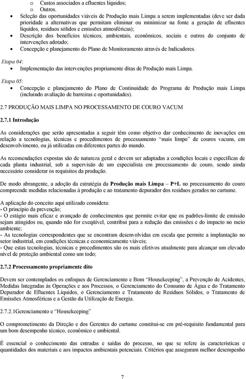 resíduos sólidos e emissões atmosféricas); Descrição dos benefícios técnicos, ambientais, econômicos, sociais e outros do conjunto de intervenções adotado; Concepção e planejamento do Plano de