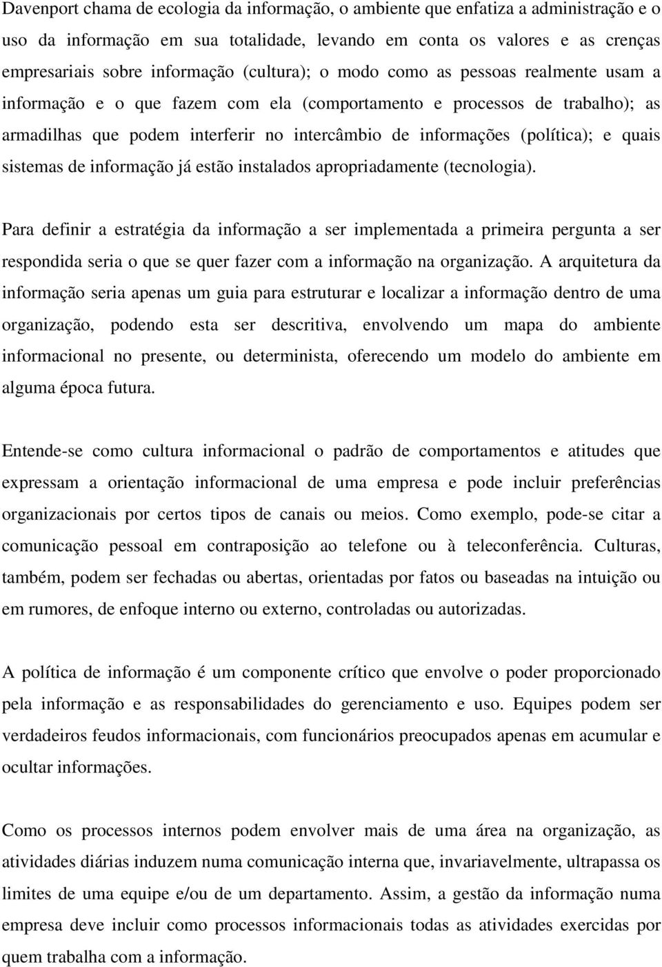 (política); e quais sistemas de informação já estão instalados apropriadamente (tecnologia).