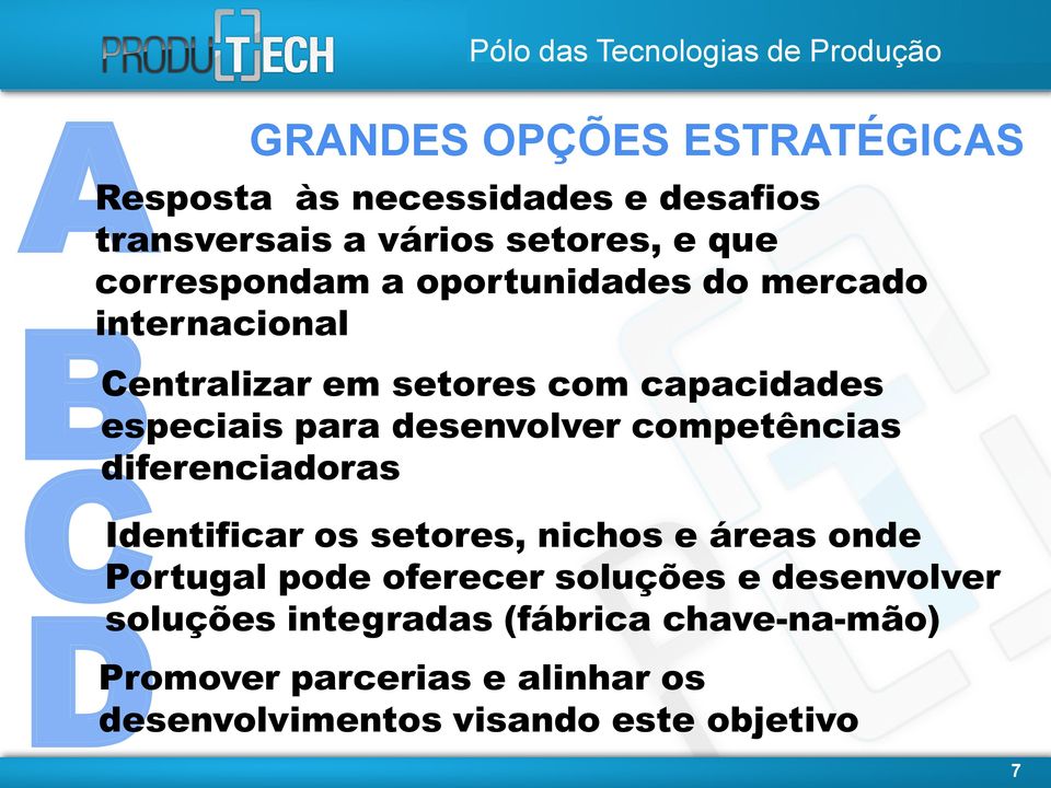 especiais para desenvolver competências diferenciadoras Identificar os setores, nichos e áreas onde Portugal pode oferecer