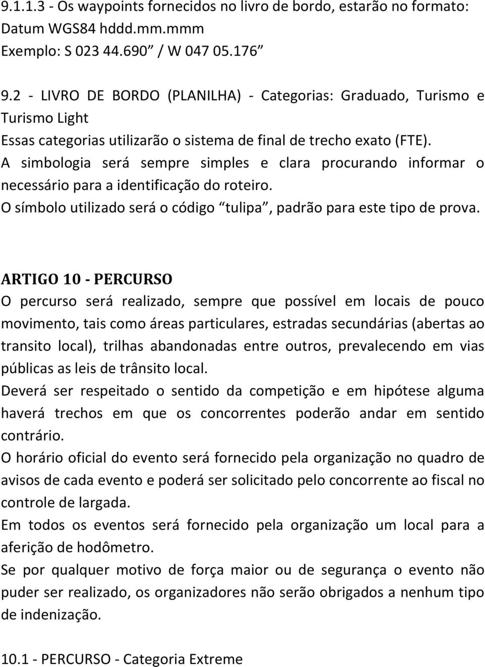 A simbologia será sempre simples e clara procurando informar o necessário para a identificação do roteiro. O símbolo utilizado será o código tulipa, padrão para este tipo de prova.