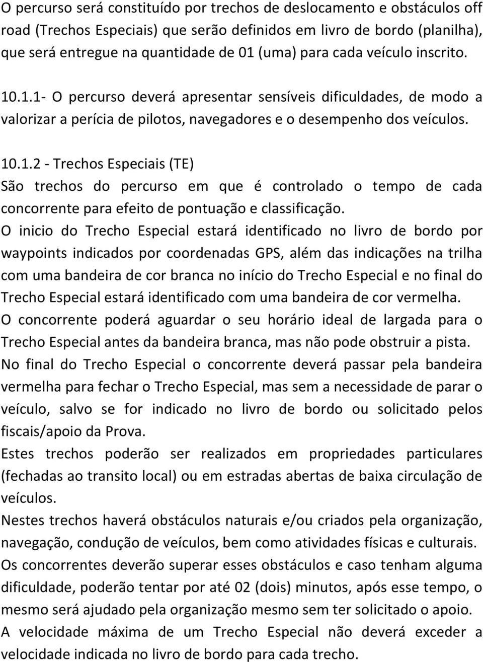 O inicio do Trecho Especial estará identificado no livro de bordo por waypoints indicados por coordenadas GPS, além das indicações na trilha com uma bandeira de cor branca no início do Trecho