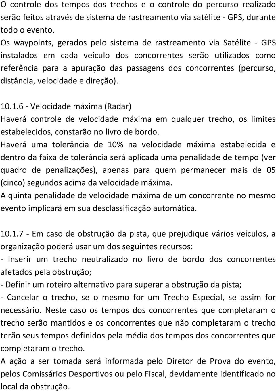 (percurso, distância, velocidade e direção). 10.1.6 - Velocidade máxima (Radar) Haverá controle de velocidade máxima em qualquer trecho, os limites estabelecidos, constarão no livro de bordo.