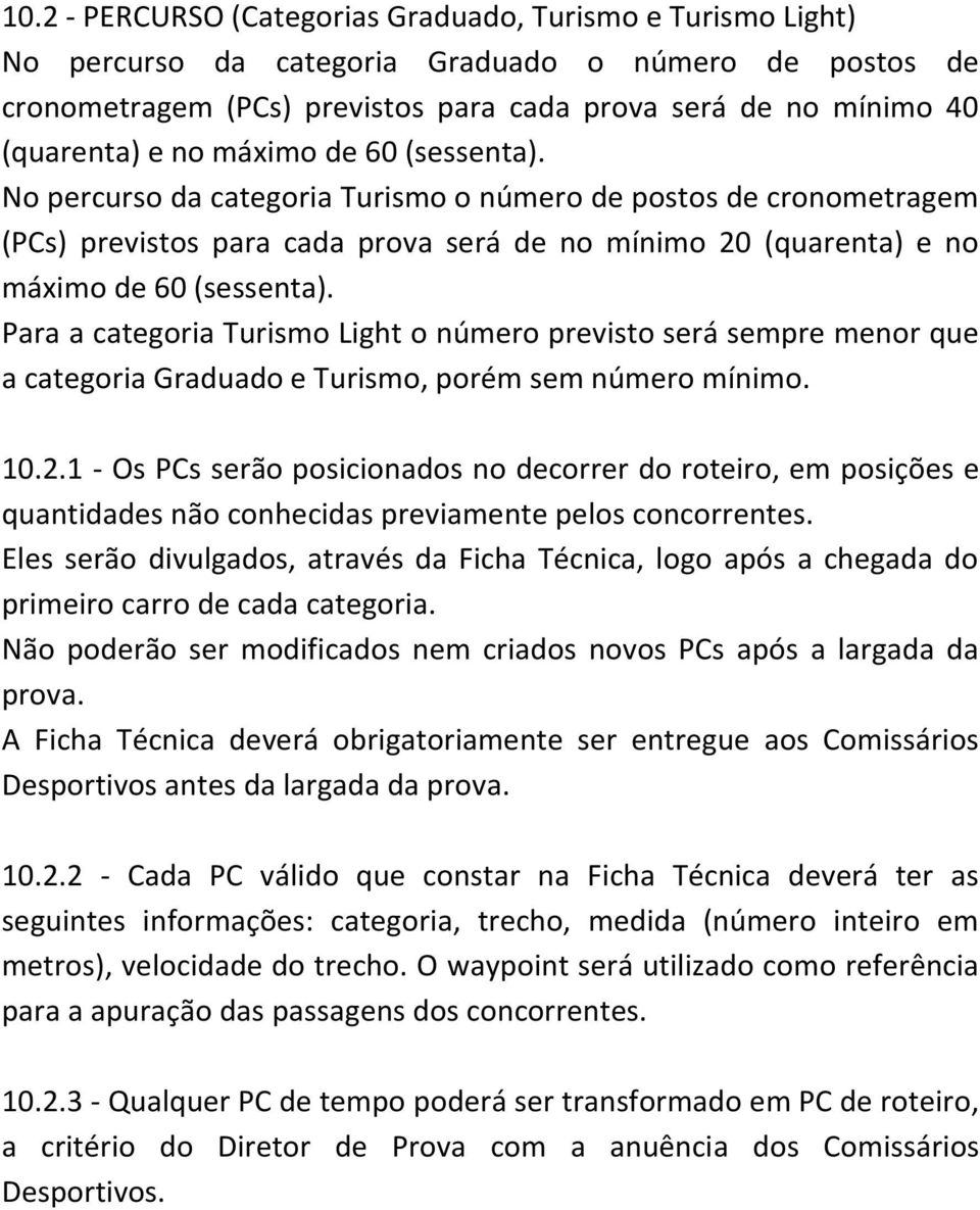 Para a categoria Turismo Light o número previsto será sempre menor que a categoria Graduado e Turismo, porém sem número mínimo. 10.2.