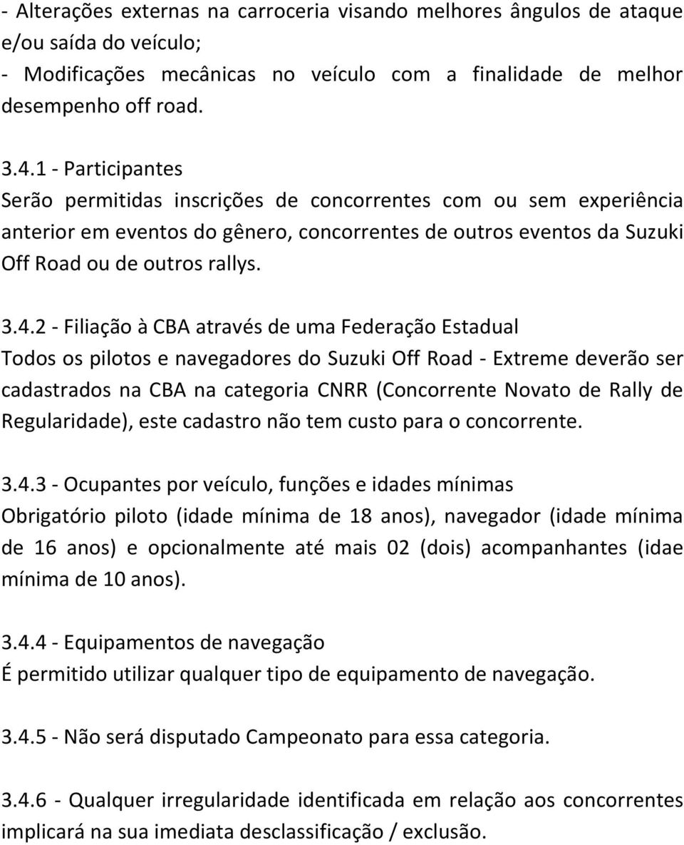 2 - Filiação à CBA através de uma Federação Estadual Todos os pilotos e navegadores do Suzuki Off Road - Extreme deverão ser cadastrados na CBA na categoria CNRR (Concorrente Novato de Rally de