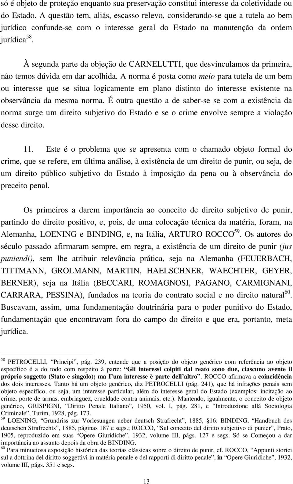 À segunda parte da objeção de CARNELUTTI, que desvinculamos da primeira, não temos dúvida em dar acolhida.