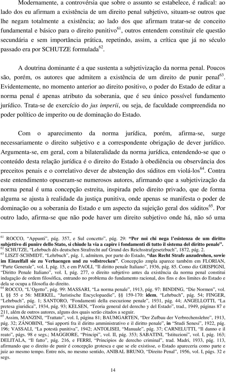 que já no século passado era por SCHUTZE formulada 62. A doutrina dominante é a que sustenta a subjetivização da norma penal.