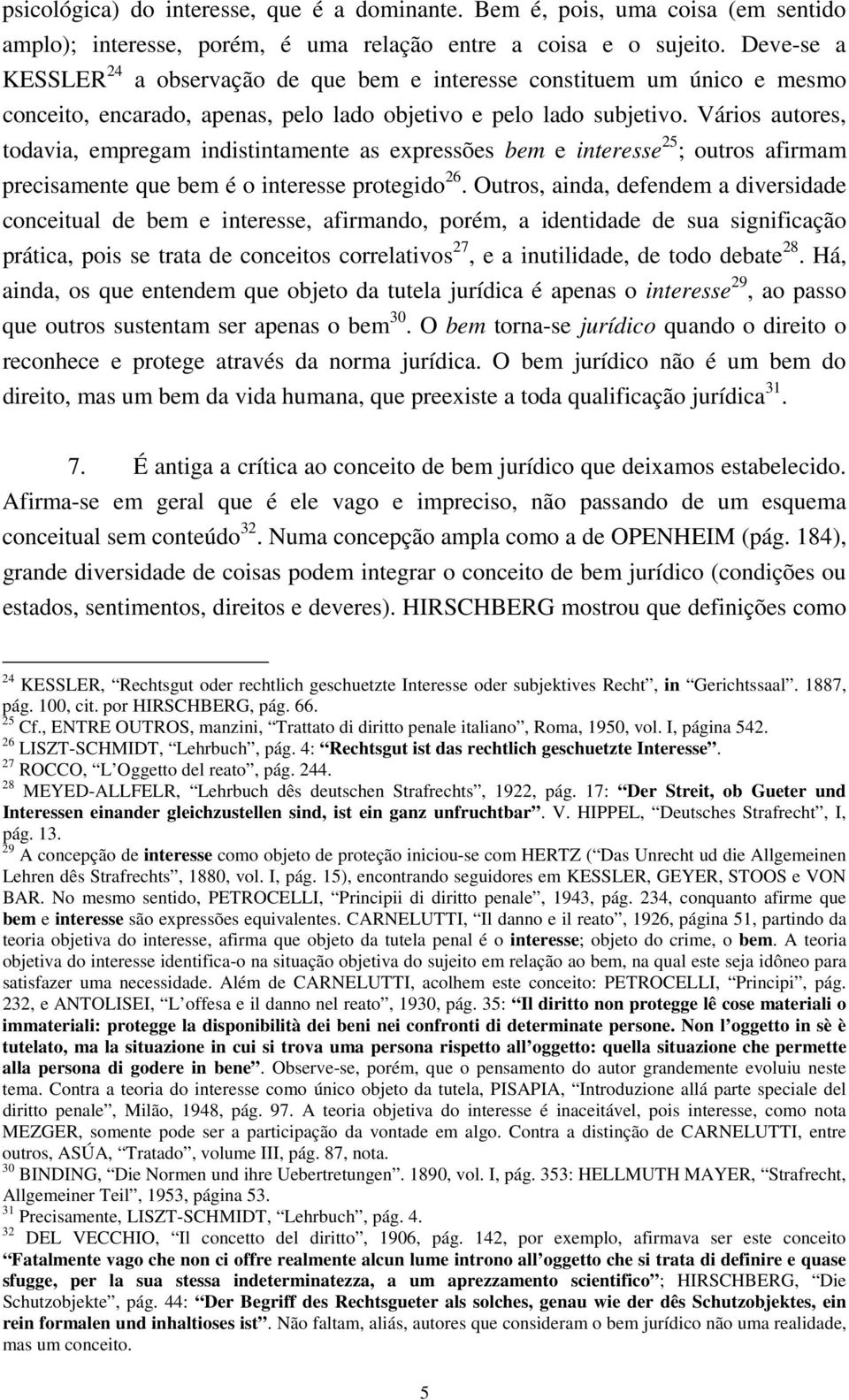 Vários autores, todavia, empregam indistintamente as expressões bem e interesse 25 ; outros afirmam precisamente que bem é o interesse protegido 26.