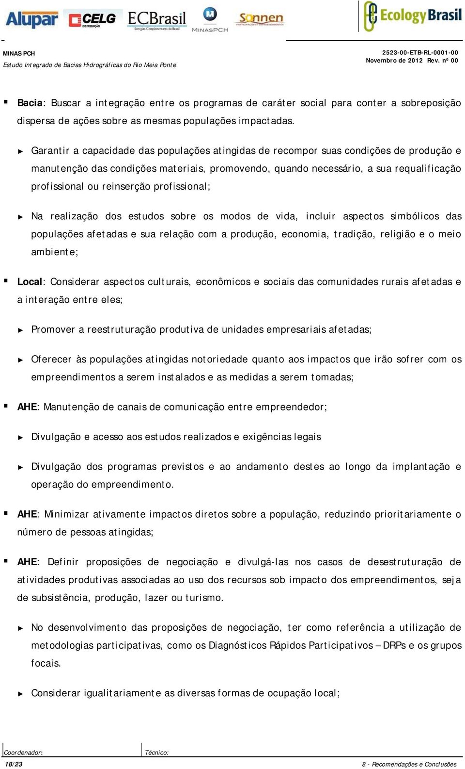 reinserção profissional; Na realização dos estudos sobre os modos de vida, incluir aspectos simbólicos das populações afetadas e sua relação com a produção, economia, tradição, religião e o meio