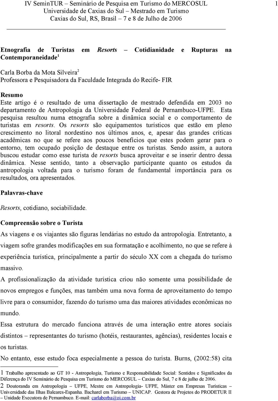 Esta pesquisa resultou numa etnografia sobre a dinâmica social e o comportamento de turistas em resorts.