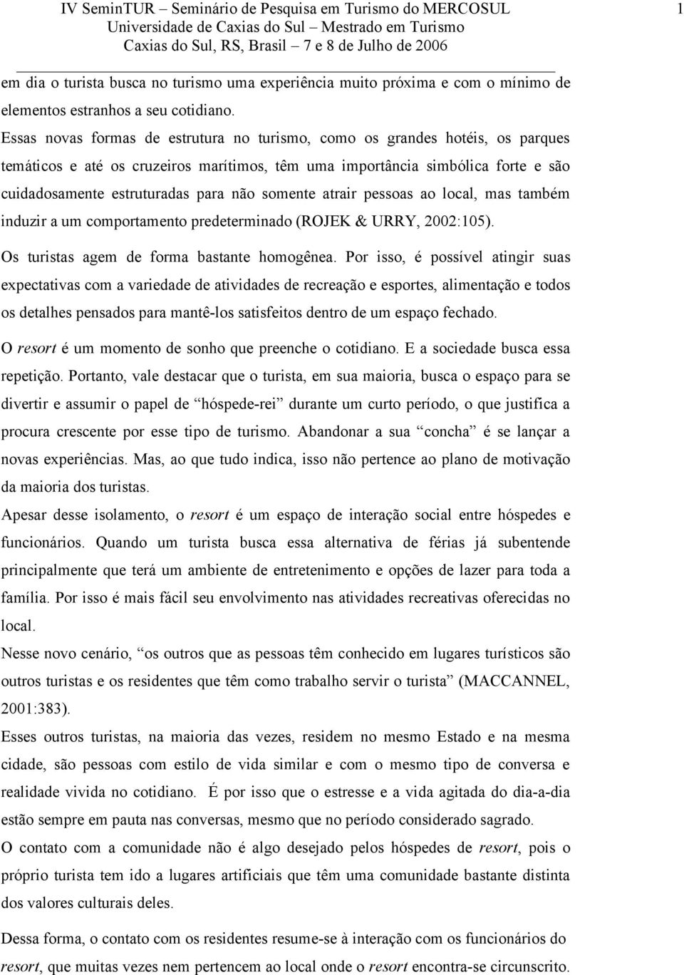 somente atrair pessoas ao local, mas também induzir a um comportamento predeterminado (ROJEK & URRY, 2002:105). 1 Os turistas agem de forma bastante homogênea.