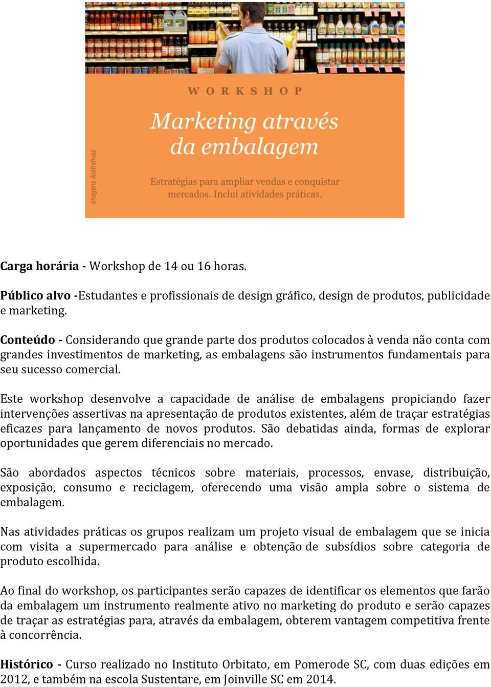 Este workshop desenvolve a capacidade de análise de embalagens propiciando fazer intervenções assertivas na apresentação de produtos existentes, além de traçar estratégias eficazes para lançamento de