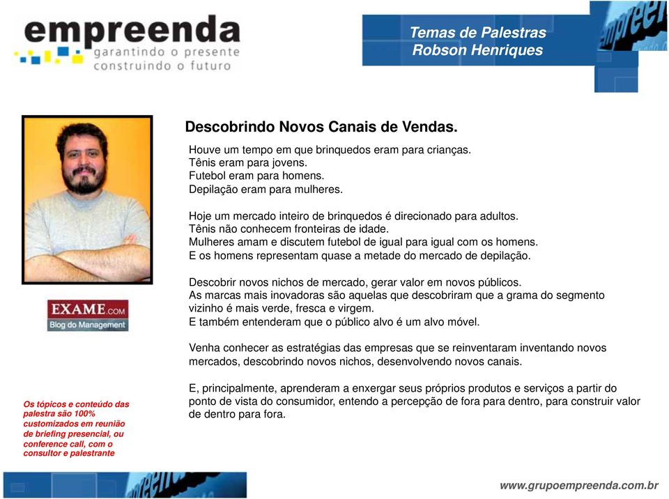 E os homens representam quase a metade do mercado de depilação. Descobrir novos nichos de mercado, gerar valor em novos públicos.