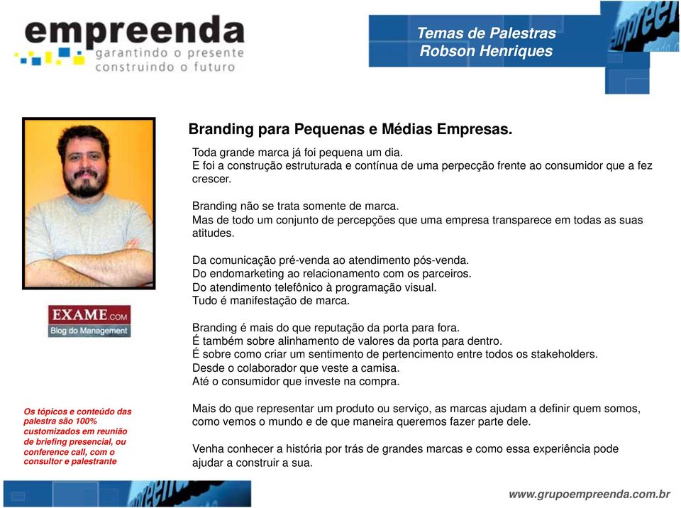 Do endomarketing ao relacionamento com os parceiros. Do atendimento telefônico à programação visual. Tudo é manifestação de marca. Branding é mais do que reputação da porta para fora.